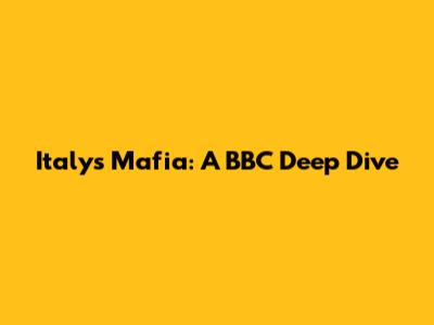Italy's Mafia: A BBC Deep Dive