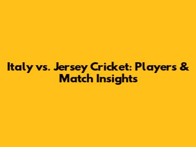 Italy vs. Jersey Cricket: Players & Match Insights