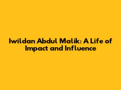 Iwildan Abdul Malik: A Life of Impact and Influence
