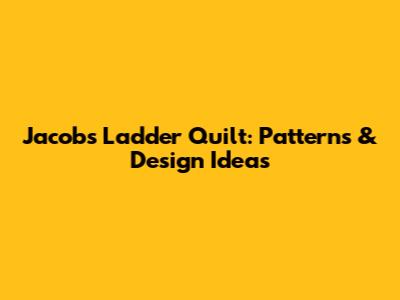 Jacob's Ladder Quilt: Patterns & Design Ideas