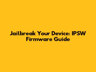 Jailbreak Your Device: IPSW Firmware Guide