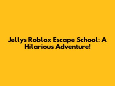 Jelly's Roblox Escape School: A Hilarious Adventure!