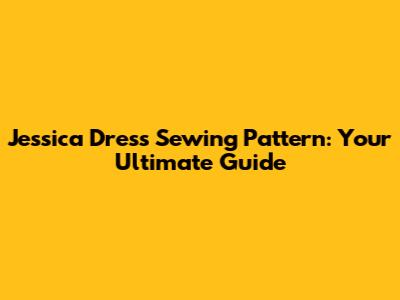 Jessica Dress Sewing Pattern: Your Ultimate Guide