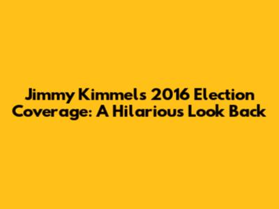 Jimmy Kimmel's 2016 Election Coverage: A Hilarious Look Back
