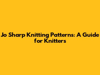Jo Sharp Knitting Patterns: A Guide for Knitters