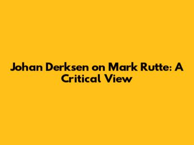 Johan Derksen on Mark Rutte: A Critical View