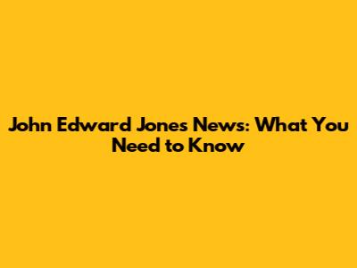 John Edward Jones News: What You Need to Know