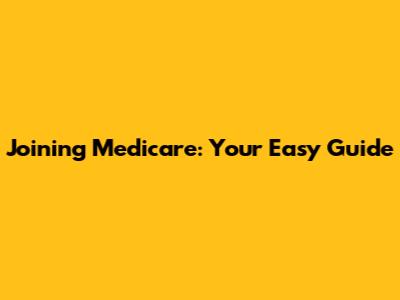 Joining Medicare: Your Easy Guide