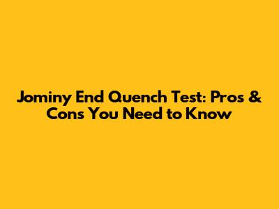 Jominy End Quench Test: Pros & Cons You Need to Know