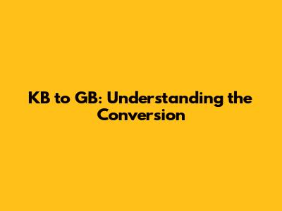 KB to GB: Understanding the Conversion