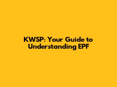 KWSP: Your Guide to Understanding EPF