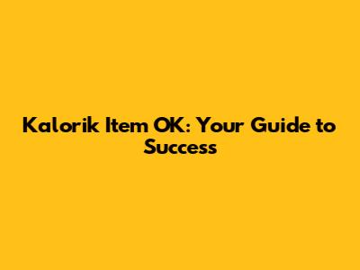 Kalorik Item OK: Your Guide to Success
