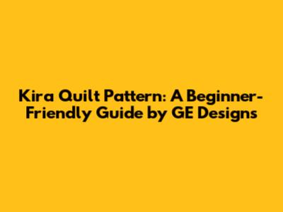 Kira Quilt Pattern: A Beginner-Friendly Guide by GE Designs