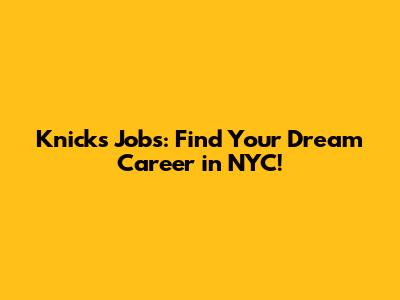 Knicks Jobs: Find Your Dream Career in NYC!
