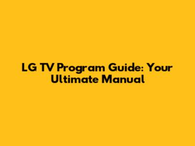 LG TV Program Guide: Your Ultimate Manual