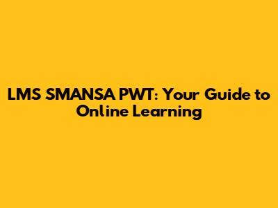 LMS SMANSA PWT: Your Guide to Online Learning