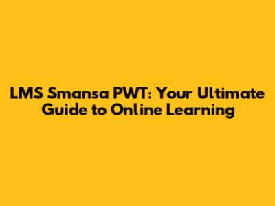 LMS Smansa PWT: Your Ultimate Guide to Online Learning