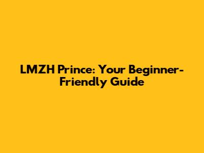 LMZH Prince: Your Beginner-Friendly Guide