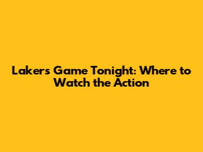 Lakers Game Tonight: Where to Watch the Action