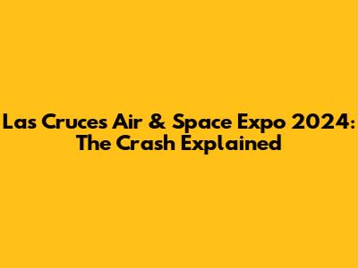 Las Cruces Air & Space Expo 2024: The Crash Explained