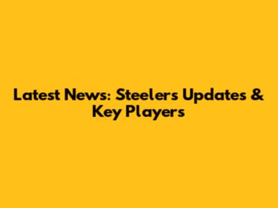 Latest News: Steelers' Updates & Key Players