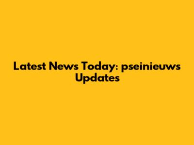 Latest News Today: pseinieuws Updates