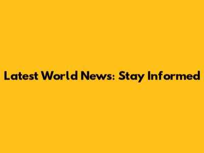 Latest World News: Stay Informed
