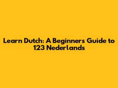 Learn Dutch: A Beginner's Guide to 123 Nederlands