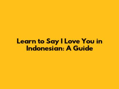 Learn to Say 'I Love You' in Indonesian: A Guide