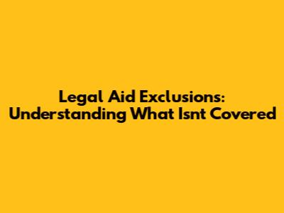 Legal Aid Exclusions: Understanding What Isn't Covered