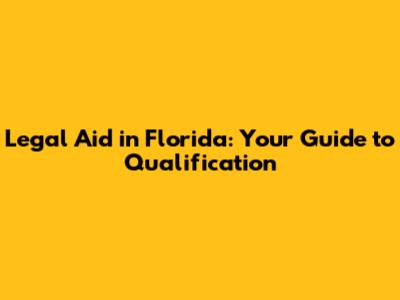 Legal Aid in Florida: Your Guide to Qualification