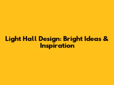 Light Hall Design: Bright Ideas & Inspiration