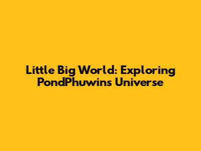 Little Big World: Exploring PondPhuwin's Universe