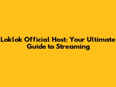 Loklok Official Host: Your Ultimate Guide to Streaming