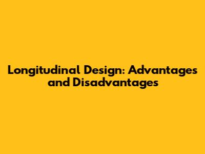 Longitudinal Design: Advantages and Disadvantages