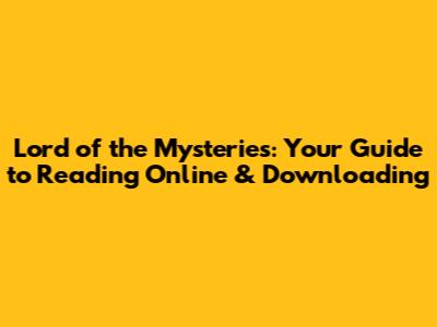 Lord of the Mysteries: Your Guide to Reading Online & Downloading