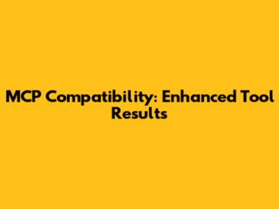 MCP Compatibility: Enhanced Tool Results