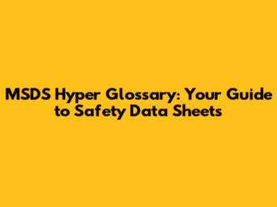 MSDS Hyper Glossary: Your Guide to Safety Data Sheets