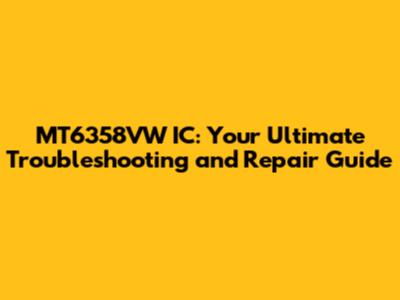 MT6358VW IC: Your Ultimate Troubleshooting and Repair Guide