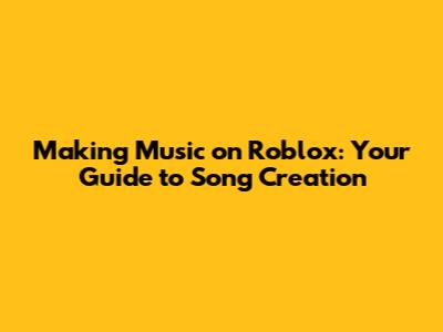 Making Music on Roblox: Your Guide to Song Creation