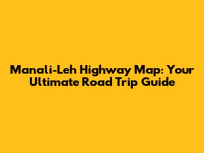 Manali-Leh Highway Map: Your Ultimate Road Trip Guide
