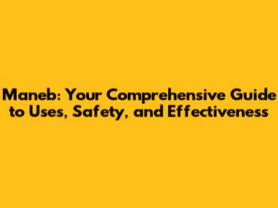 Maneb: Your Comprehensive Guide to Uses, Safety, and Effectiveness