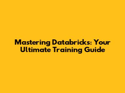 Mastering Databricks: Your Ultimate Training Guide