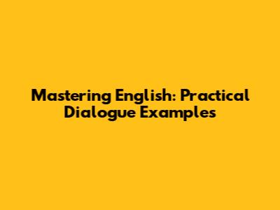 Mastering English: Practical Dialogue Examples