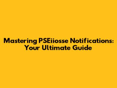 Mastering PSEiiosse Notifications: Your Ultimate Guide