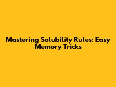 Mastering Solubility Rules: Easy Memory Tricks