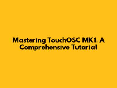 Mastering TouchOSC MK1: A Comprehensive Tutorial