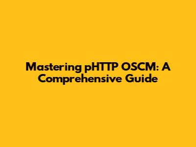 Mastering pHTTP OSCM: A Comprehensive Guide