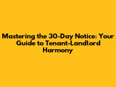 Mastering the 30-Day Notice: Your Guide to Tenant-Landlord Harmony