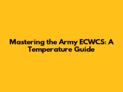 Mastering the Army ECWCS: A Temperature Guide